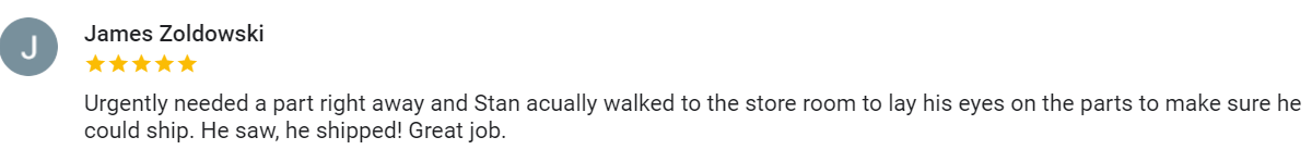 Google review from James Zoldowski, five stars, "Urgently needed a part right away and Stan acually walked to the store room to lay his eyes on the parts to make sure he could ship. He saw, he shipped! Great job."